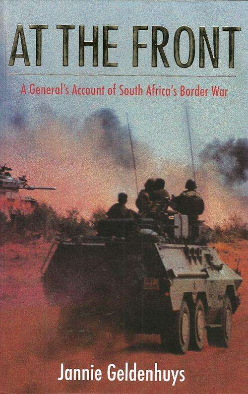 At The Front - A General Account of South Africa's Border War by Jannie Geldenhuys