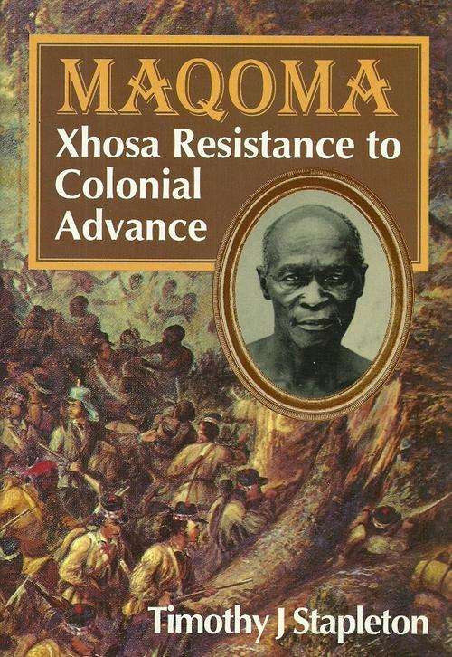 MAQOMA - Xhosa Resistance to Colonial Advance by Timothy J. Stapleton ( New Hard Cover )