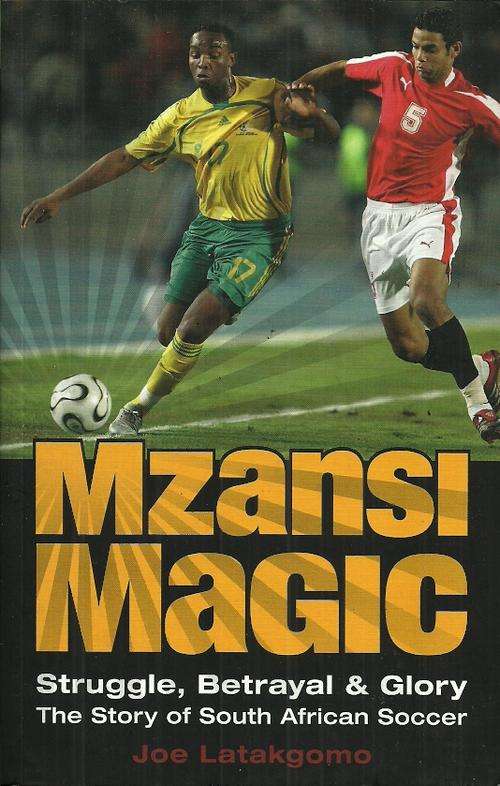 Mzansi Magic - The Story of South African Soccer by Joe Latakgomo ( New Soft Cover )