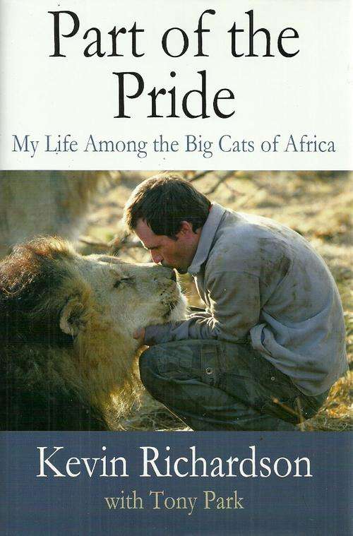 Part of the Pride : My Life Among the Big Cats of Africa - Kevin Richardson with Tony Park