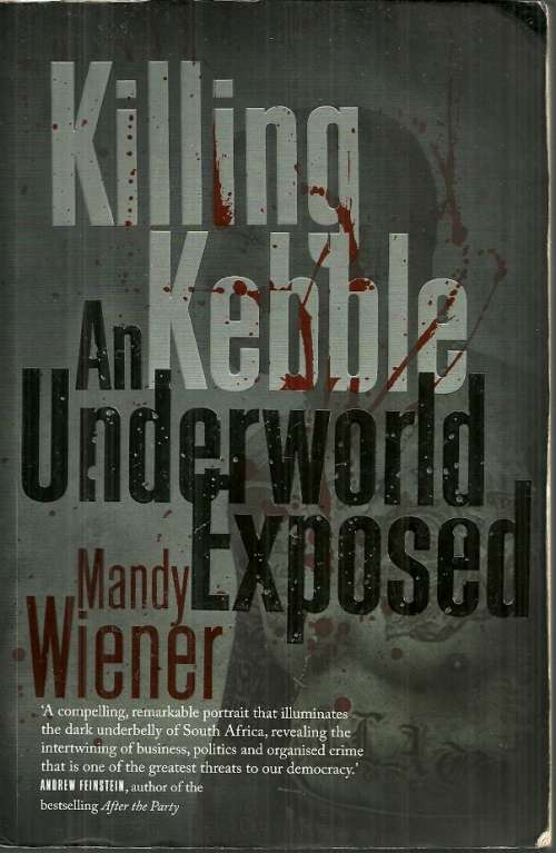 Killing Kebble - An Underworld Exposed by Mandy Wiener