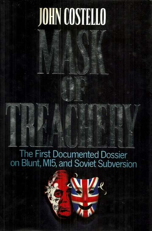 Mask of Treachery - The 1st Documented Dossier on Blunt, MI5 & Soviet Subversion by John Costello
