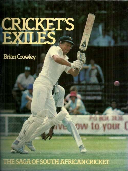 Cricket`s Exiles - The Saga of South African Cricket by Brian Crowley ( Hardcover )