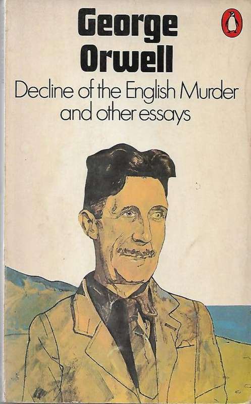Decline of the English Murder and Other Essays by George Orwell