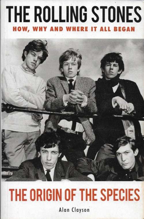 The Rolling Stones: How, Why & Where it All Began - The Origin of The Species by Alan Clayson