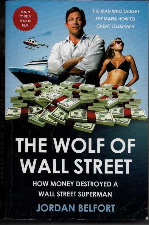 The Wolf of Wall Street - How Money Destroyed A Wall Street Superman by Jordan Belfort