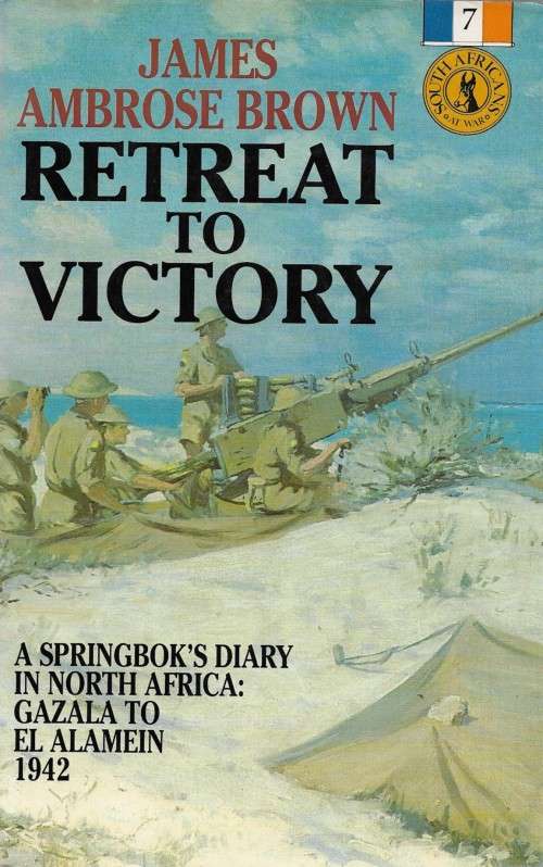 Retreat To Victory - A Springboks Diary in North Africa 1942 by James Ambrose Brown