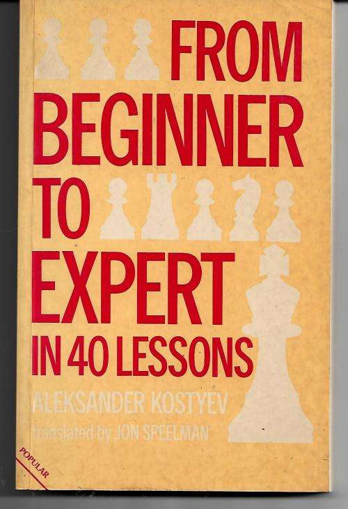 Chess: From Beginner To Expert in 40 Lessons by Aleksander Kostyev