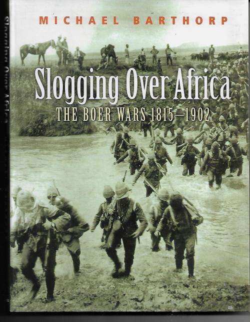 Slogging Over Africa - The Boer Wars 1815-1902 by Michael Barthorp