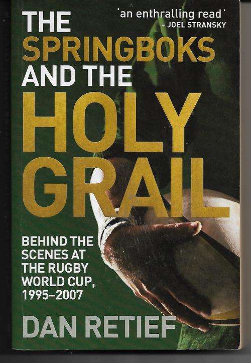 The Springboks and The Holy Grail - Behind The Scenes at RWC 1995-2007 by Dan Retief