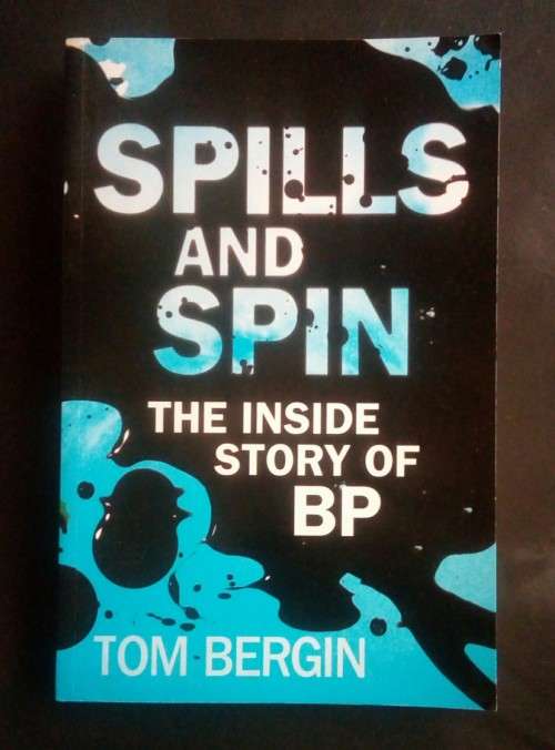 Spills and Spin - The Inside Story of BP by Tom Bergin