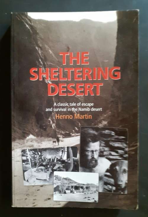 The Sheltering Desert - A Classic Tale of Escape & Survival in The Namib Desert by Henno Martin