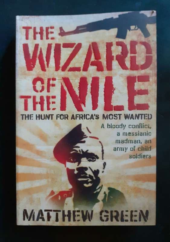 The Wizard of The Nile - The Hunt For Africa`s Most Wanted Man by Matthew Green