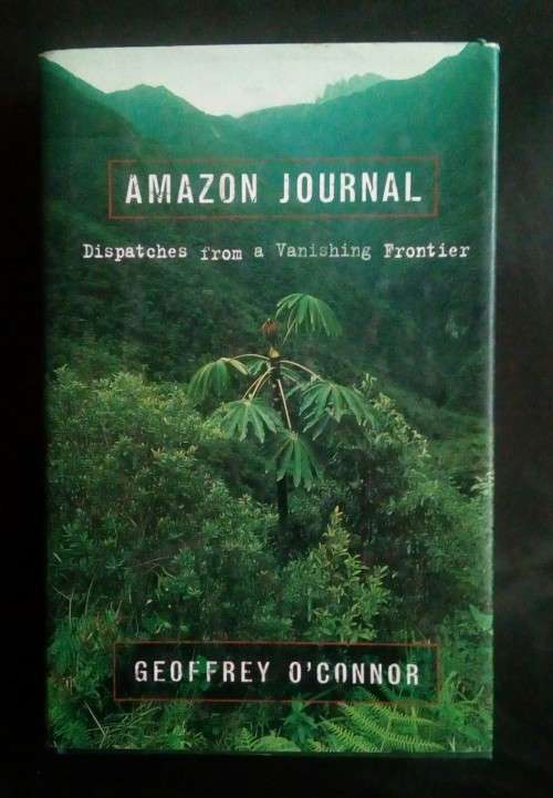 Amazon Journal - Dispatches From A Vanishing Frontline by Geoffrey O`Connor (Hardcover)