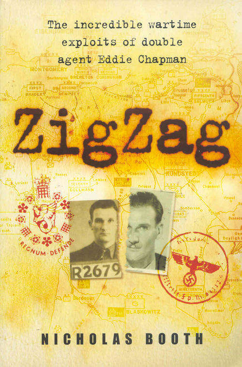 ZigZag The incredible wartime exploits of double agent Eddie Chapman by Nicholas Booth