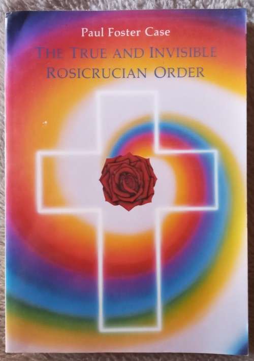 The True and Invisible Rosicrucian Order - Paul Foster Case