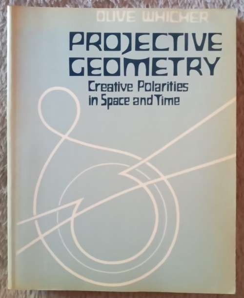 Projective Geometry - Creative Polarities in Space and Time - Olive Whicher