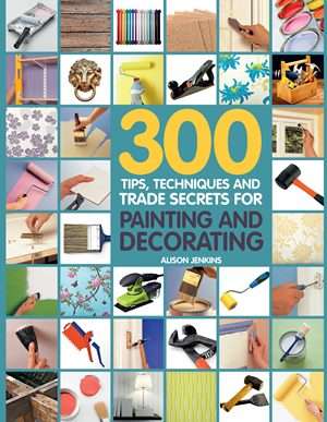 300 Tips, Techniques and Trade Secrets for Painting and Decorating (Published October 2014)