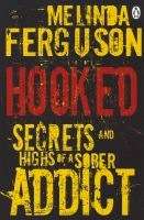 Melinda Ferguson - HOOKED, Secrets and Highs of a Sober Addict