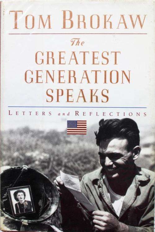 Tom Brokaw: THE GREATEST GENERATION SPEAKS: Letters and Reflections