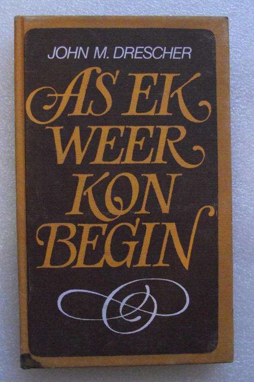 AS EK WEER KON BEGIN deur John M Drescher