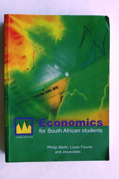 ECONOMICS FOR SOUTH AFRICAN STUDENTS by Philip Mohr, Louis Fourie and Associates (2005 Ed.)