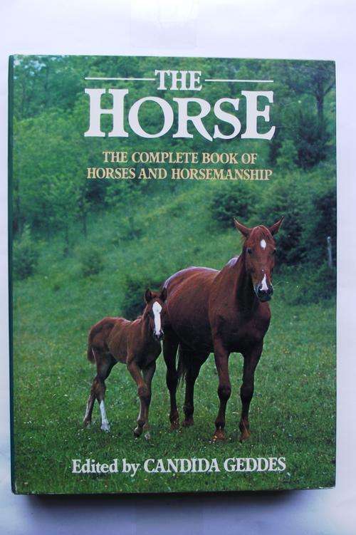 THE HORSE: THE COMPLETE BOOK OF HORSES AND HORSEMANSHIP edited by Candida Geddes