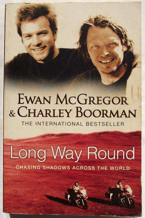 Ewan McGregor & Charley Boorman: LONG WAY ROUND: Chasing Shadows Across the World (True Adventure)