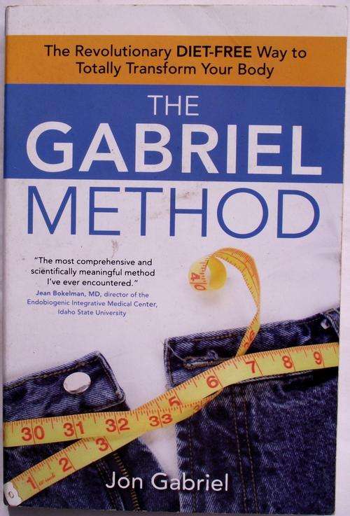 Jon Gabriel: THE GABRIEL METHOD: The Revolutionary Diet-Free Way to Totally Transform Your Body