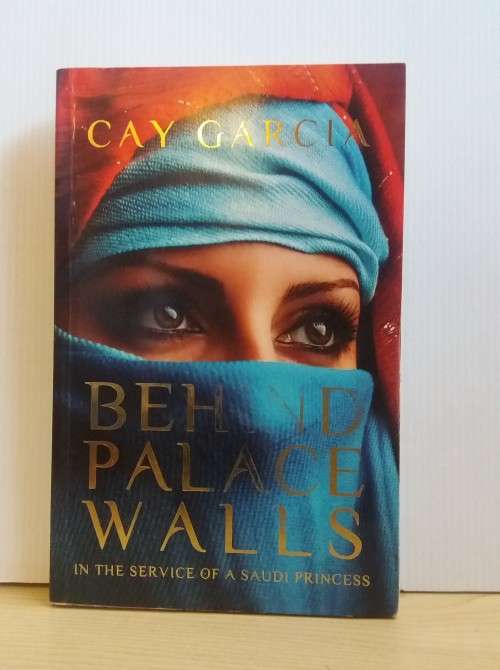 Behind Palace Walls: In the service of a Saudi princess by Cay Garcia