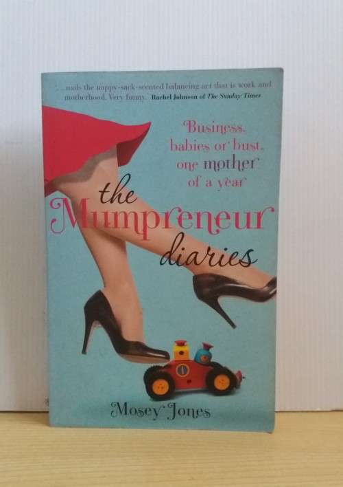 The Mumpreneur Diaries: Business, Babies or Bust - One Mother of a Year by Mosey Jones