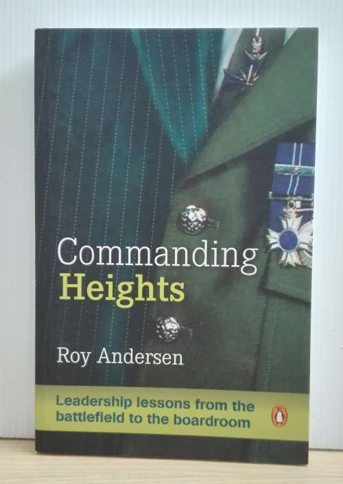 Commanding Heights: Leadership lessons from the battlefield to the boardroom by Roy R. Andersen