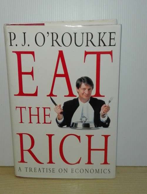 Eat the Rich: A Treatise on Economics by P.J. O'Rourke