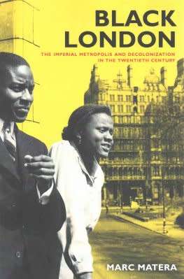 Black London: The Imperial Metropolis and Decolonization in the Twentieth Century by Marc Matera