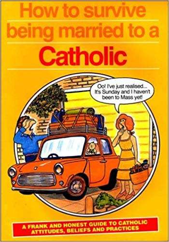 How to Survive Being Married to a Catholic: A Frank and Honest Guide to Catholic Attitudes