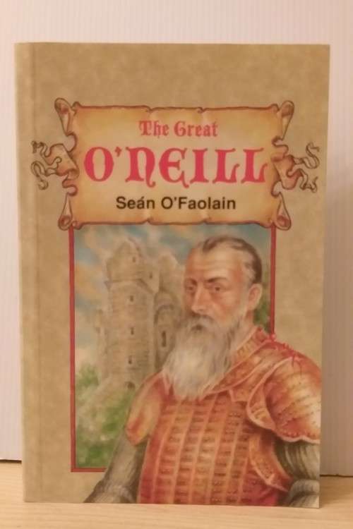 The Great O'Neill: A Biography of Hugh O'Neill Earl of Tyrone, 1550-1616 by Sean O'Faolain