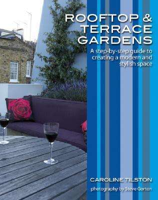 Rooftop and Terrace Gardens - A Step by Step Guide to Creating a Modern and Stylish Space -Paperback