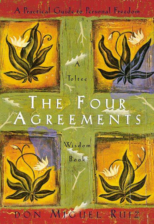 The Four Agreements: A Practical Guide to Personal Freedom by Don Miguel Ruiz