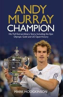 Andy Murray, Champion: The Full Extraordinary Story by Mark Hodgkinson (Paperback)