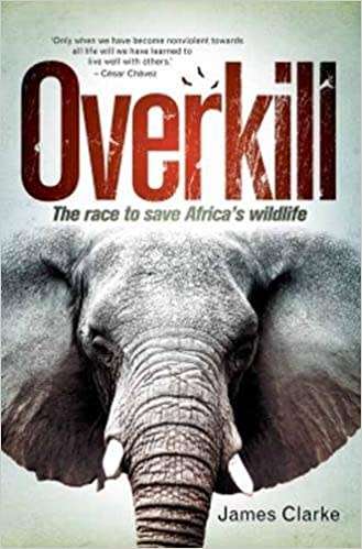Overkill: The Race to Save Africas Wildlife by James Clarke (Paperback)