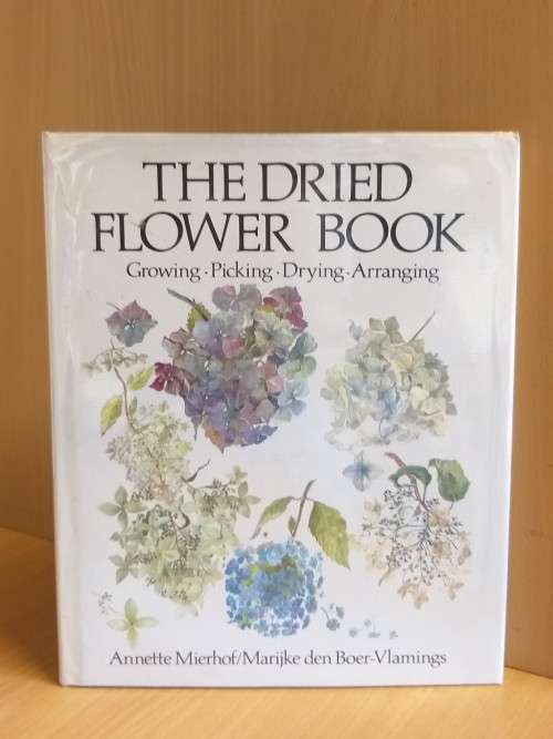 The Dried Flower Book - Annette Mierhof (Growing, Picking, Drying, Arranging)