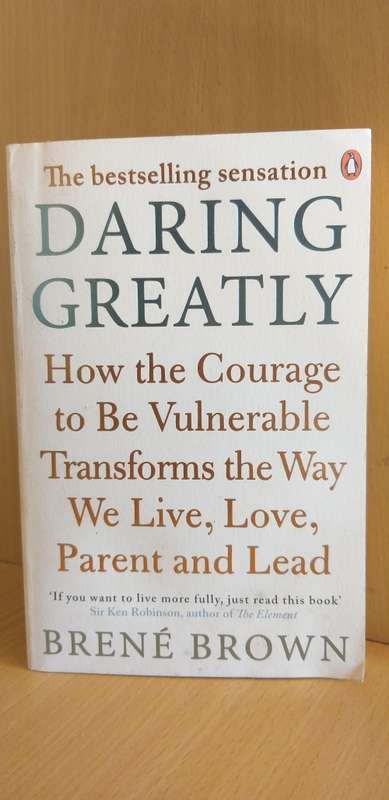 Daring Greatly - How the Courage to be Vulnerable Transforms the Way We Live, Love, Parent and Lead