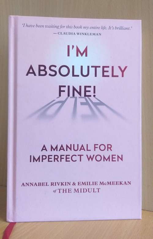 I`m Absolutely Fine! A Manual for Imperfect Women: Annabel Rivkin & Emilie McMeekan