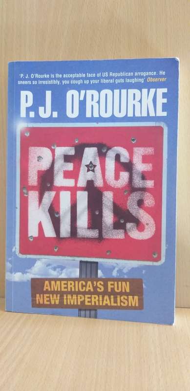 Peace Kills: America`s Fun New Imperialism by P.J. O`Rourke (Paperback)