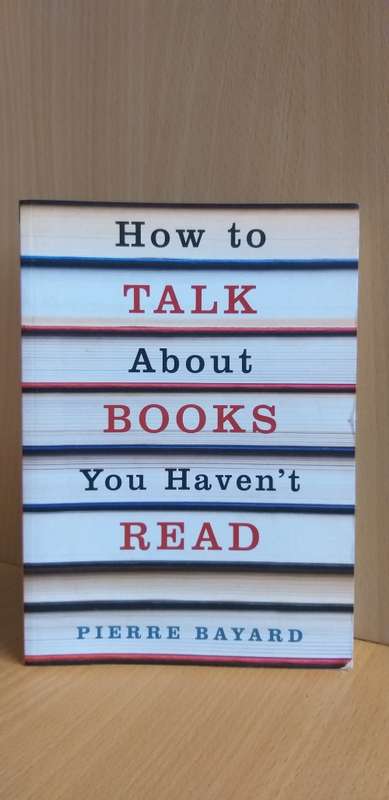 How to Talk about Books You Haven`t Read: Pierre Bayard (Paperback)