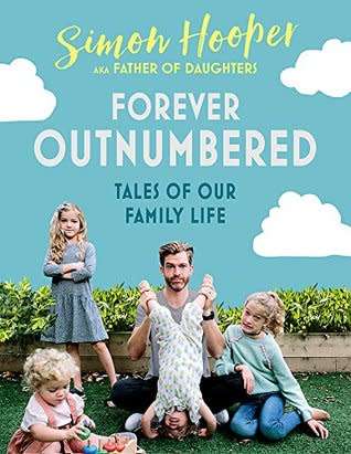 Forever Outnumbered: Tales of Our Family Life from Instagram`s Father of Daughters by Simon Hooper