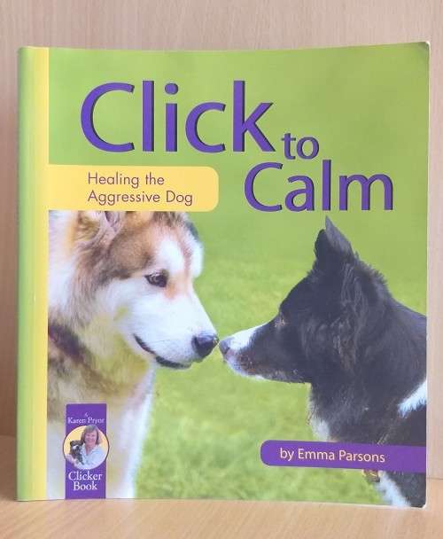 Click to Calm - Healing the Aggressive Dog by Emma Parsons (Paperback)