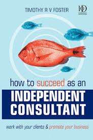 How to succeed as an Independent Consultant: Timothy R.V. Foster (Paperback)