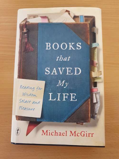 Books that Saved My Life: Reading for Wisdom, Solace and Pleasure by Michael McGirr