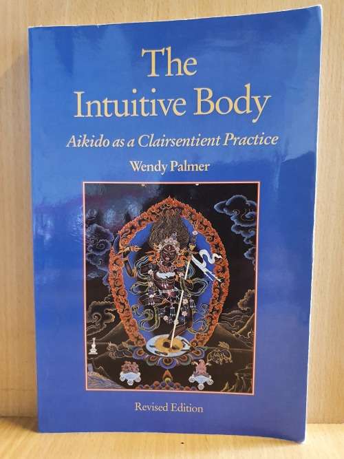 The Intuitive Body: Aikido as a Clairsentient Practice by Wendy Palmer (Paperback)